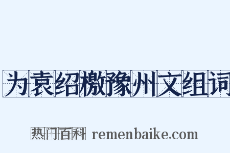 为袁绍檄豫州文组词是什么意思的图片